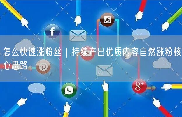 怎么快速涨粉丝｜持续产出优质内容自然涨粉核心思路