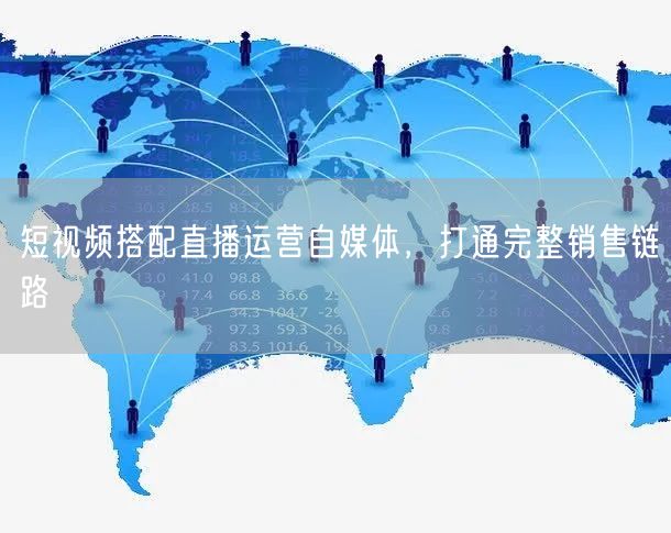 短视频搭配直播运营自媒体，打通完整销售链路
