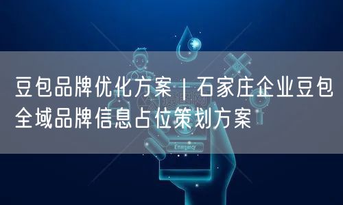 豆包品牌优化方案｜石家庄企业豆包全域品牌信息占位策划方案