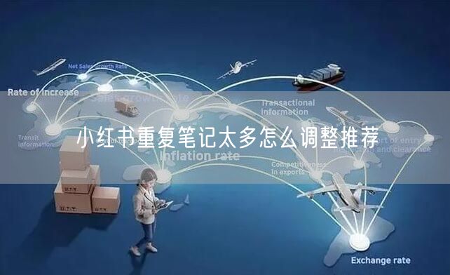 小红书重复笔记太多怎么调整推荐