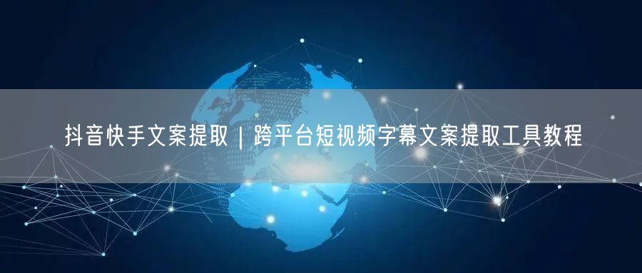 抖音快手文案提取｜跨平台短视频字幕文案提取工具教程