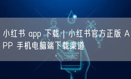 小红书 app 下载｜小红书官方正版 APP 手机电脑端下载渠道