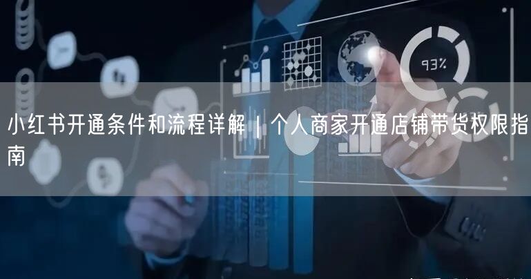 小红书开通条件和流程详解｜个人商家开通店铺带货权限指南