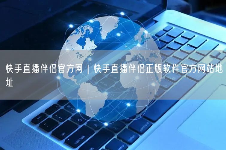快手直播伴侣官方网｜快手直播伴侣正版软件官方网站地址