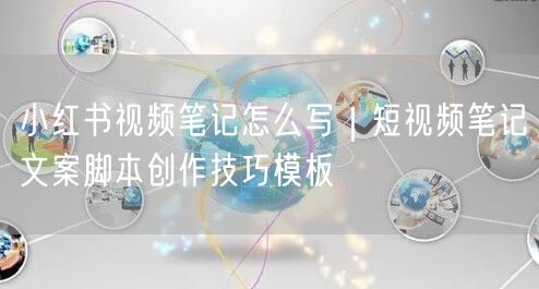 小红书视频笔记怎么写｜短视频笔记文案脚本创作技巧模板