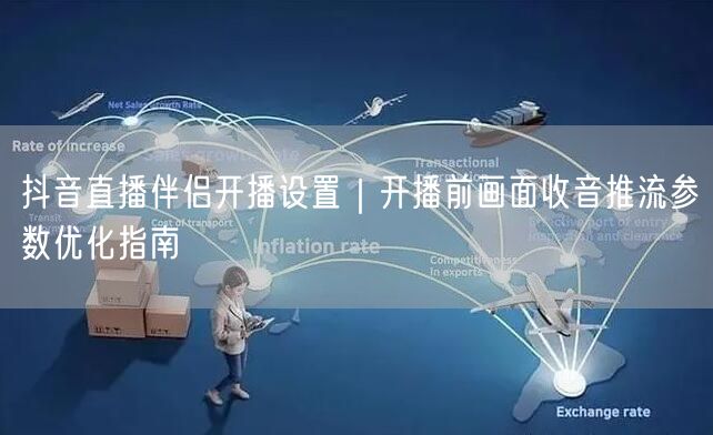 抖音直播伴侣开播设置｜开播前画面收音推流参数优化指南