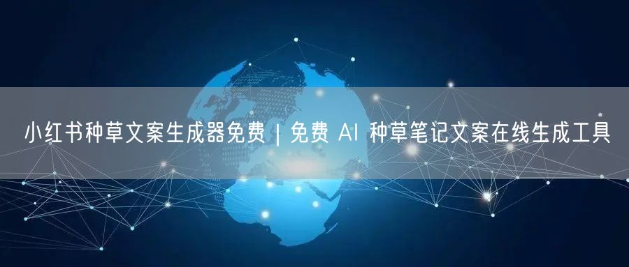 小红书种草文案生成器免费｜免费 AI 种草笔记文案在线生成工具