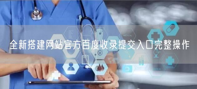 全新搭建网站官方百度收录提交入口完整操作