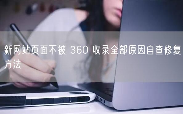 新网站页面不被 360 收录全部原因自查修复方法