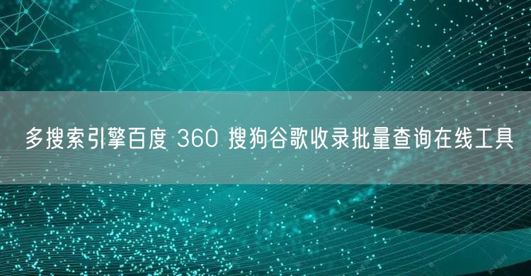 多搜索引擎百度 360 搜狗谷歌收录批量查询在线工具