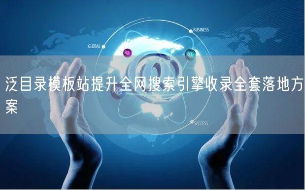 泛目录模板站提升全网搜索引擎收录全套落地方案