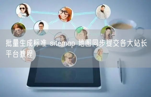 批量生成标准 sitemap 地图同步提交各大站长平台教程