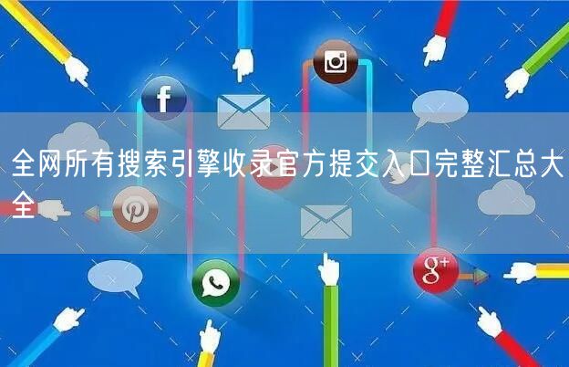 全网所有搜索引擎收录官方提交入口完整汇总大全