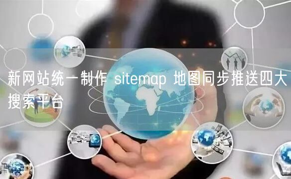 新网站统一制作 sitemap 地图同步推送四大搜索平台