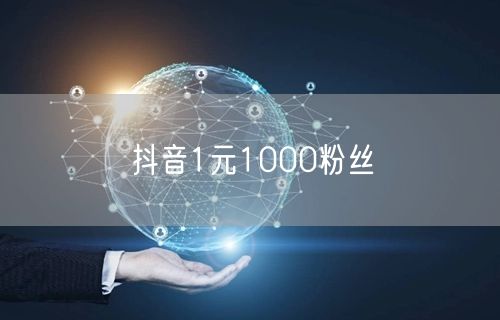 抖音1元1000粉丝