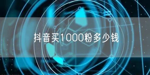 抖音买1000粉多少钱