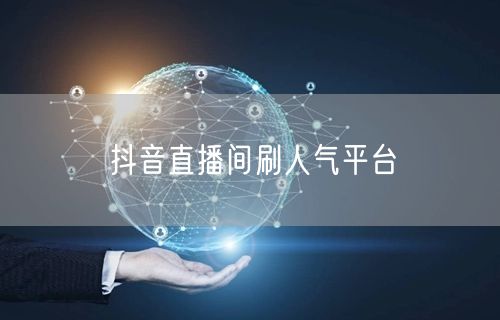 抖音直播间刷人气平台