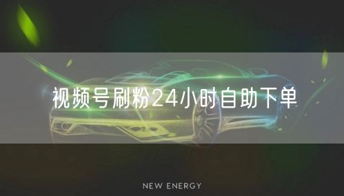 视频号刷粉24小时自助下单