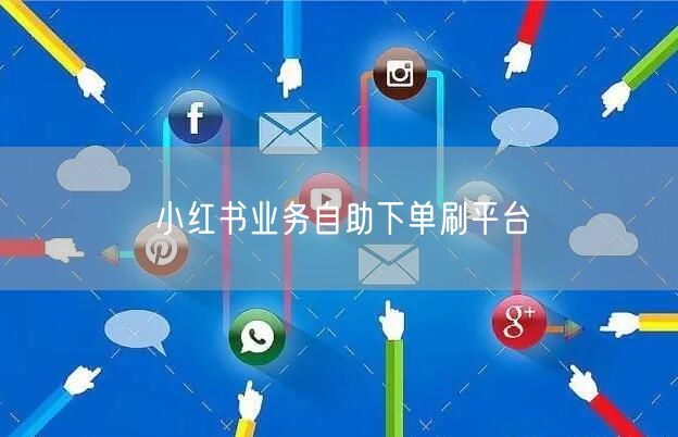 小红书业务自助下单刷平台