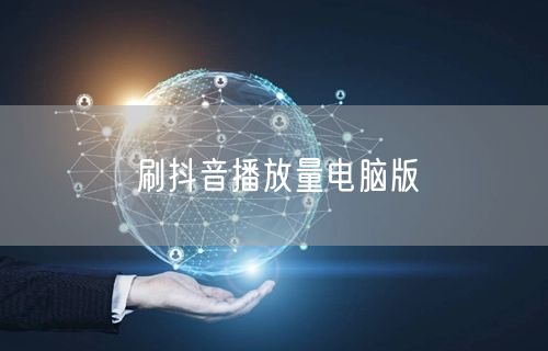 刷抖音播放量电脑版