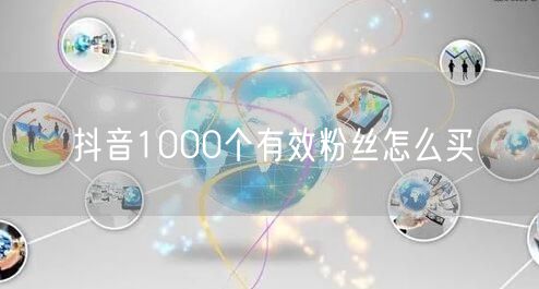 抖音1000个有效粉丝怎么买