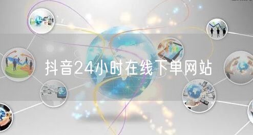 抖音24小时在线下单网站