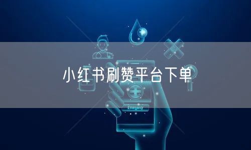 小红书刷赞平台下单