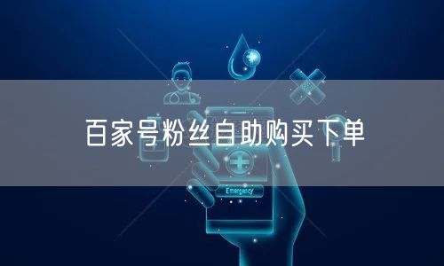 百家号粉丝自助购买下单