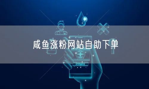 咸鱼涨粉网站自助下单