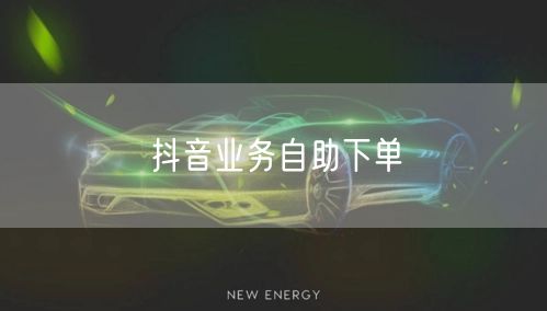 抖音业务自助下单