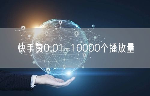 快手赞0.01-10000个播放量