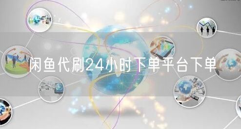 闲鱼代刷24小时下单平台下单