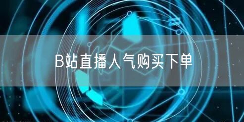 B站直播人气购买下单