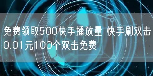 免费领取500快手播放量 快手刷双击0.01元100个双击免费