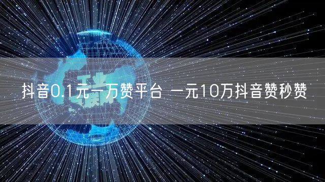 抖音0.1元一万赞平台 一元10万抖音赞秒赞