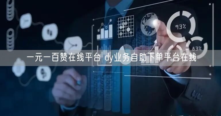 一元一百赞在线平台 dy业务自助下单平台在线