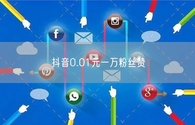 抖音0.01元一万粉丝赞