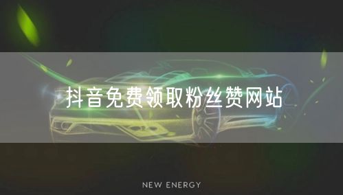 抖音免费领取粉丝赞网站
