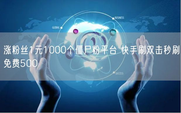 涨粉丝1元1000个僵尸粉平台 快手刷双击秒刷免费500