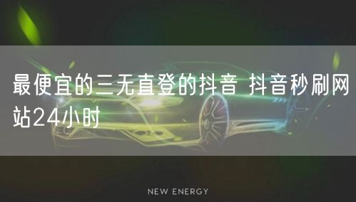 最便宜的三无直登的抖音 抖音秒刷网站24小时
