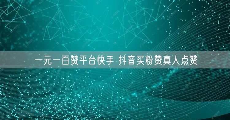 一元一百赞平台快手 抖音买粉赞真人点赞