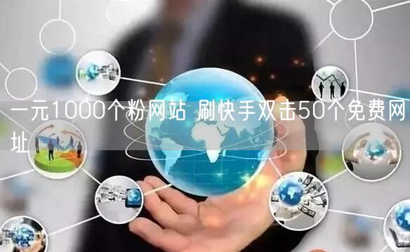 一元1000个粉网站 刷快手双击50个免费网址