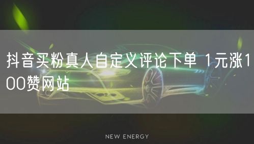 抖音买粉真人自定义评论下单 1元涨100赞网站