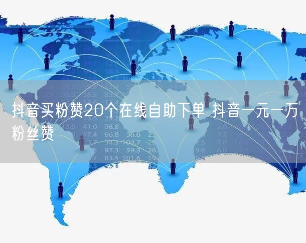 抖音买粉赞20个在线自助下单 抖音一元一万粉丝赞