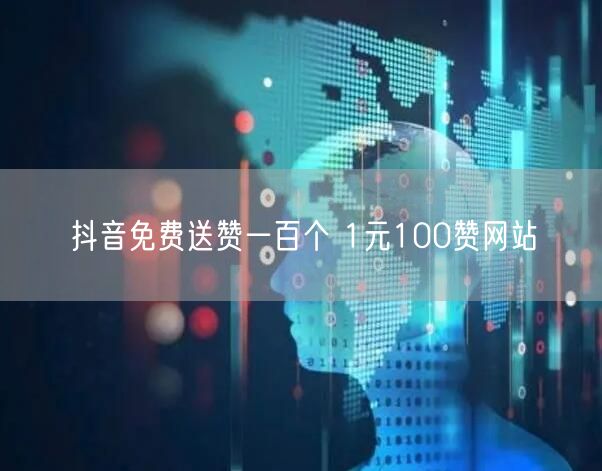 抖音免费送赞一百个 1元100赞网站