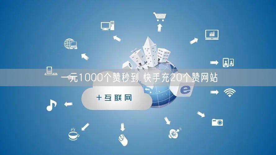一元1000个赞秒到 快手充20个赞网站