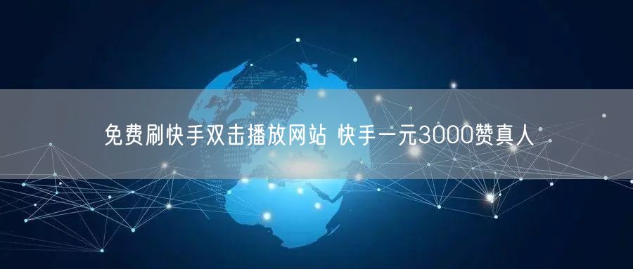 免费刷快手双击播放网站 快手一元3000赞真人