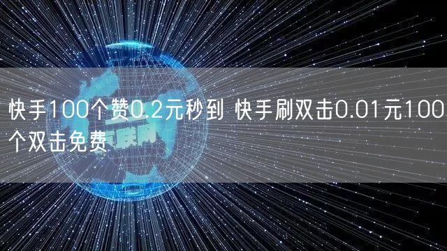 快手100个赞0.2元秒到 快手刷双击0.01元100个双击免费