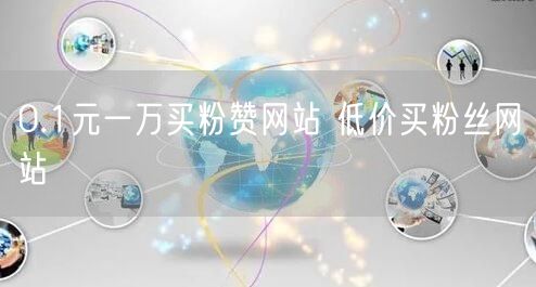 0.1元一万买粉赞网站 低价买粉丝网站