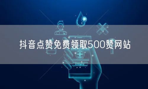 抖音点赞免费领取500赞网站